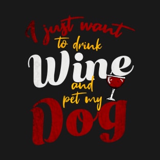 I Just Want To Drink Wine And Pet My DOG T-Shirt