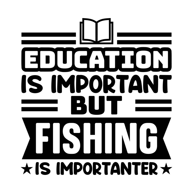 Education is important, but fishing is importanter by colorsplash