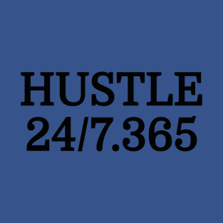 Hustle All Day Everyday 24/7 365 Days Out Of The Year Entrepreneur Motivational T-Shirt T-Shirt