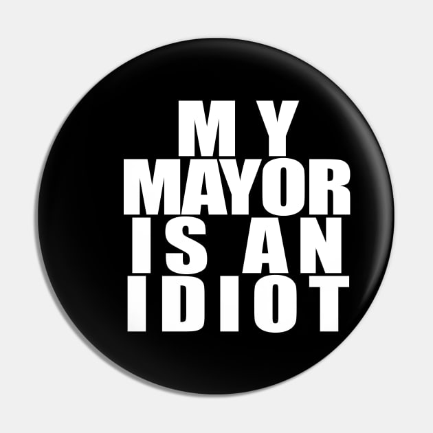 My Mayor Is An Idiot White Pin by NeilGlover