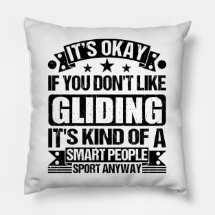 It's Okay If You Don't Like Gliding It's Kind Of A Smart People Sports Anyway Gliding Lover Pillow