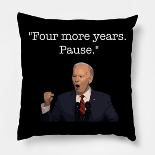 Four More Years Pause Funny Biden Quote Pillow