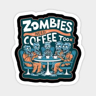 Zombies Need Coffee Too Magnet