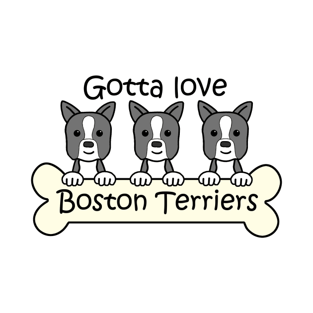 Gotta Love Boston Terriers by AnitaValle