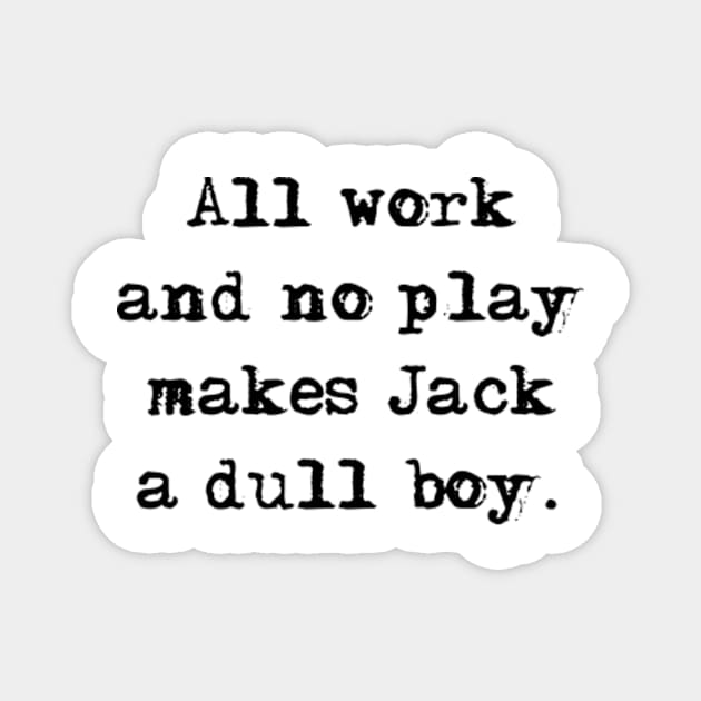 All work and no play makes Jack a dull boy Magnet by TONYSTUFF