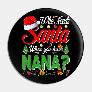 Who Needs Santa When You Have Nana Christmas Pin