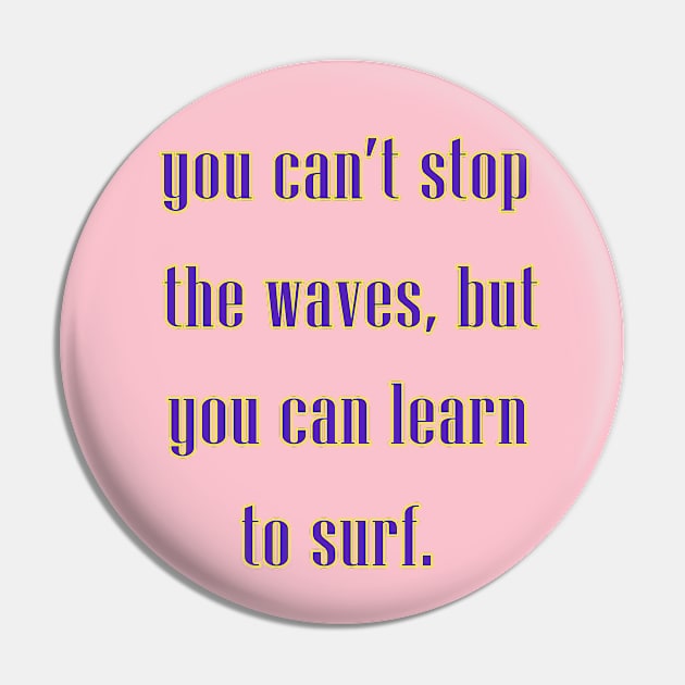 You can't stop the waves, but you can learn to surf. Pin by Dandoun