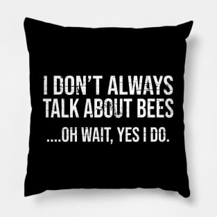 I Don't Always Talk About Bees Funny Shirt for Men Women Pillow