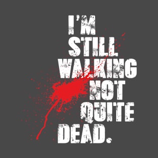 I'm Still Walking Not Quite Dead T-Shirt