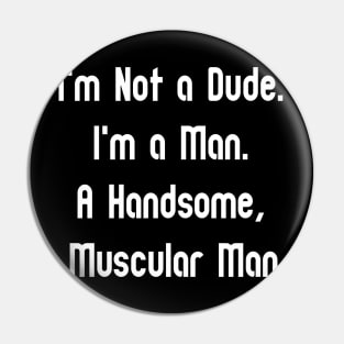 I'm a Man. A Handsome, Muscular Man. Pin