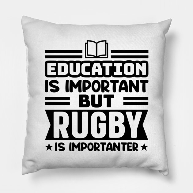 Education is important, but rugby is importanter Pillow by colorsplash