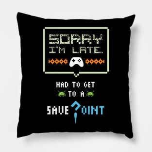 Sorry I'm Late Had To Get To A Save Point Funny Gamer Pillow