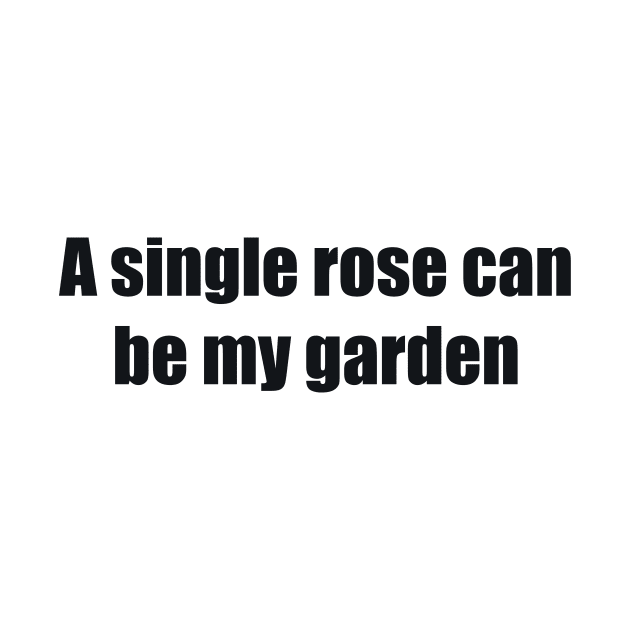 A single rose can be my garden - positive thinking quote by BL4CK&WH1TE 