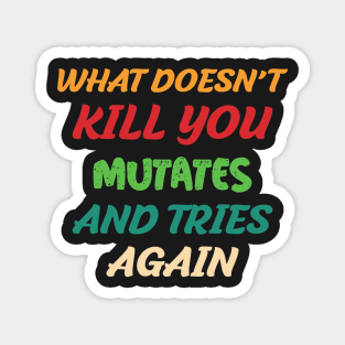 What Doesn’t Kill You Mutates and Tries Again Magnet