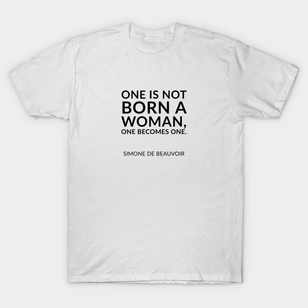 Discover One is not born a woman, one becomes one. - Feminist Quotes - T-Shirt