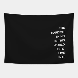 The hardest thing in this world is to live in it Tapestry