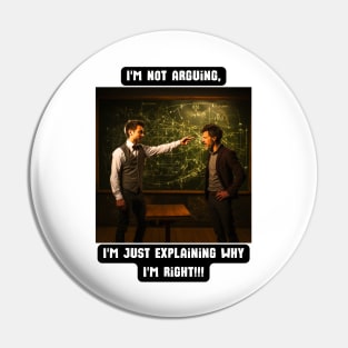 I'm not arguing, I'm just explaining why I'm right!!! Pin