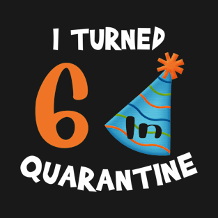 I turned 6 in quarantine birthday T-Shirt