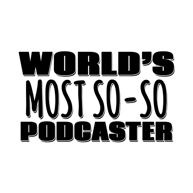 World's Most So-so Podcaster by Mookle