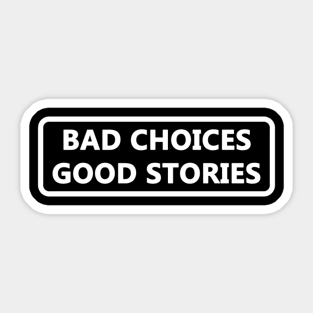 Bad choices make good stories white - Funny Typography - Sticker | TeePublic Bad choices make good stories white - Funny Typography - Sticker | TeePublic