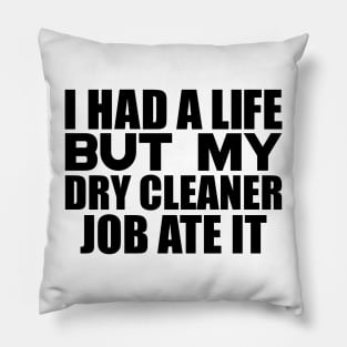 I had a life, but my dry cleaner job ate it Pillow