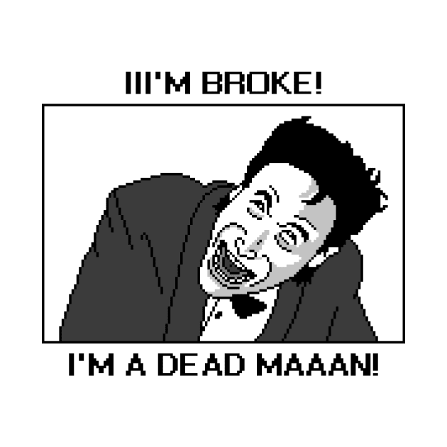 I'M A DEAD MAN! by PixelPrints