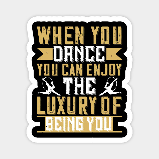 When You Dance Gift Ideas For Men Women Dance Magnes Teepublic Pl