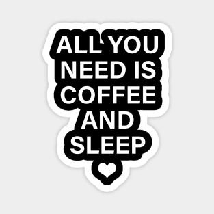 ALL YOU NEED IS COFFEE AND SLEEP Magnet