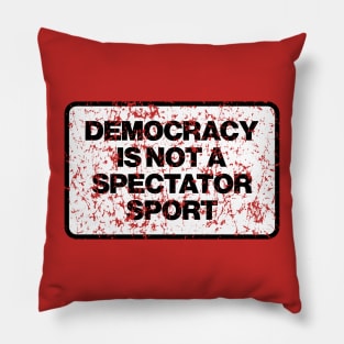 Democracy is not a spectator sport Pillow