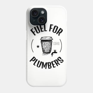 Coffee Is The Fuel For Plumbers Phone Case