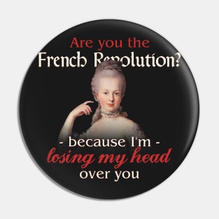 Are you the French Revolution because I'm losing my head over you Valentine Pin