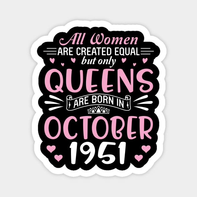 Happy Birthday 69 Years Old To All Women Are Created Equal But Only Queens Are Born In October 1951 Magnet by Cowan79