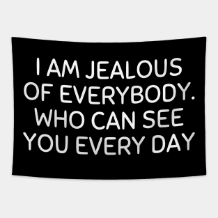 i am jealous of everybody who can see you every day Tapestry