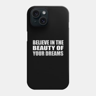 Believe in the beauty of your dreams Phone Case
