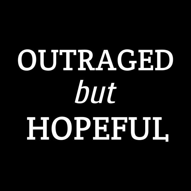 Outraged but Hopeful by CreativeLimes