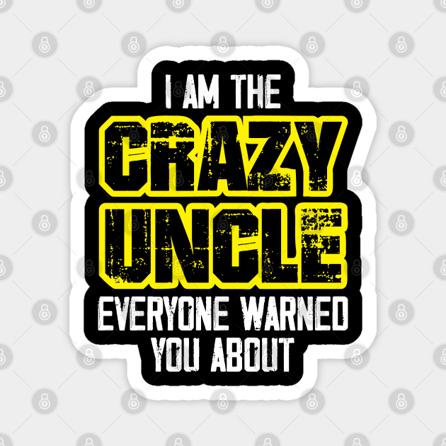 I'm the Crazy Uncle everyone warned you about Magnet by zeedot