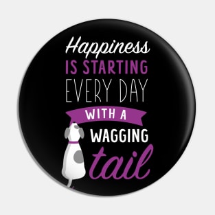 Cute Dog Lover - Happiness is Starting Every Day with a Wagging Tail Pin