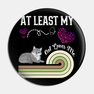 At Least My Cat Loves Me Pin