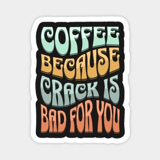 coffee because crack is bad for you Magnet