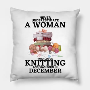 Never Underestimate A Woman Who Loves Knitting And Was Born In December Pillow