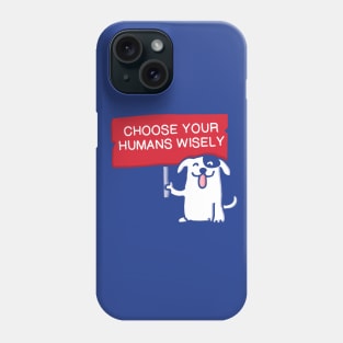 Dog advice voters - Choose your humans wisely Phone Case