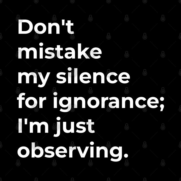 Don't mistake my silence for ignorance; I'm just observing. by Ferdi Everywhere