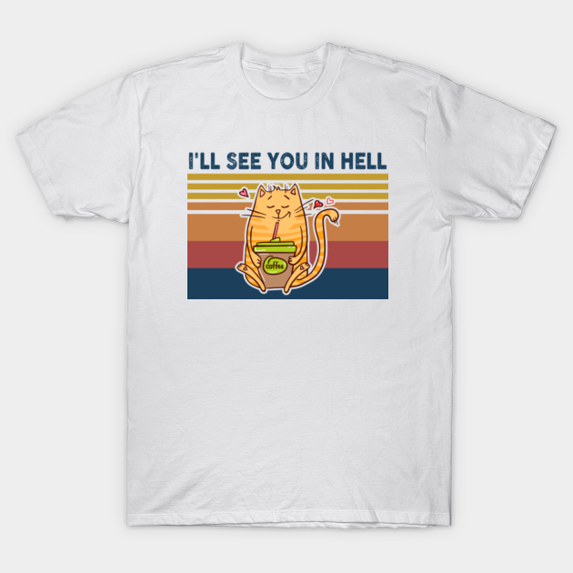 I Ll See You In Hell T Shirt Ill See You In Hell T Shirt Teepublic