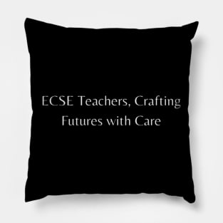 ECSE Teachers, Crafting Futures with Care Pillow