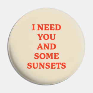 I NEED YOU AND SOME SUNSETS Orange Pin