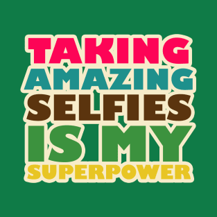 TAKING AMAZING SELFIES IS MY SUPERPOWER T-Shirt