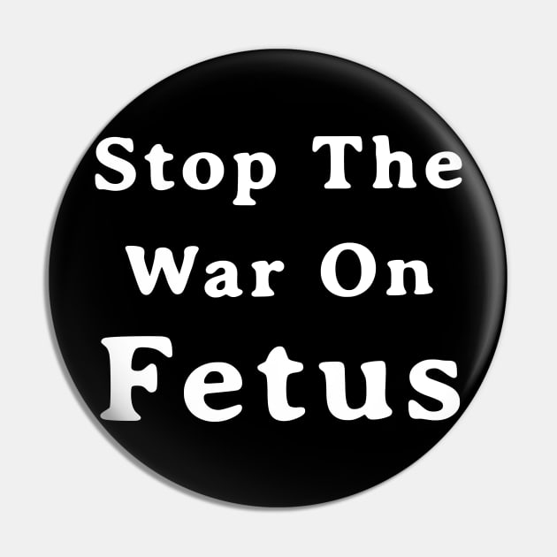 Stop The War On Fetus - Anti Abortion Pro-Life Feminist Pin by drag is art