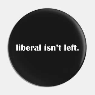 liberal isn't left. Pin