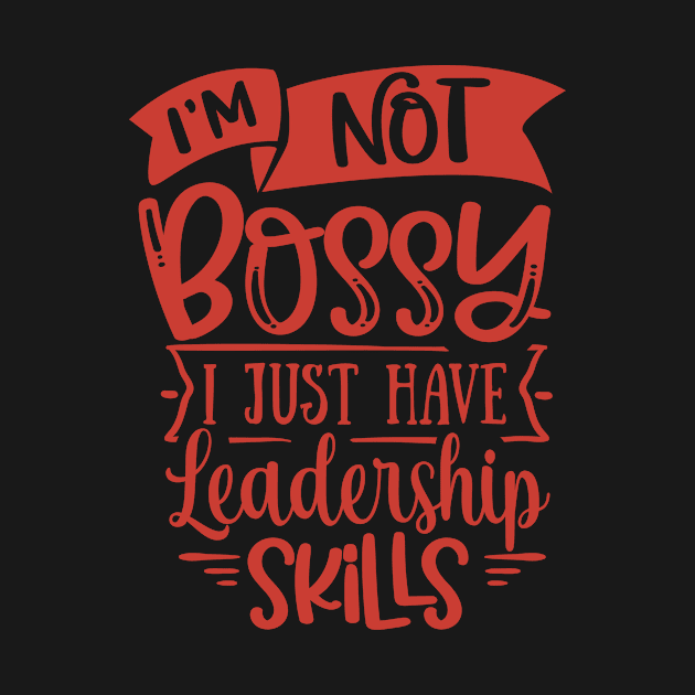 I'M not bossy I just have leadership skills by Weekendfun22