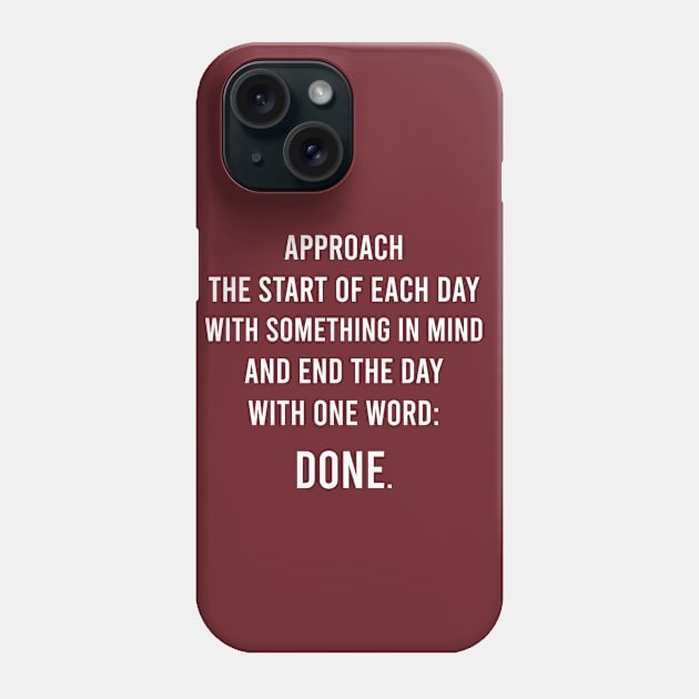 Approach The Start Of Each Day With Something In Mind And End The Day With One Word: Done. Phone Case by FELICIDAY